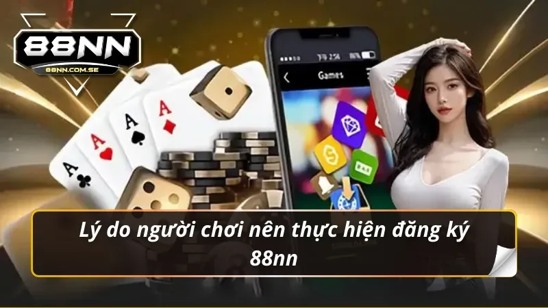 Đăng Ký 88NN - Link Tạo Tài Khoản Chính Thức Nhanh Chóng 2 Lý do người chơi nên thực hiện đăng ký 88nn