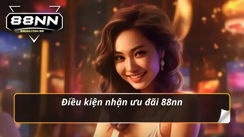 Khuyến Mãi 88NN Mở Ra Cơ Hội Vàng Cho Bạn Năm 2026 4 Điều kiện nhận khuyến mãi 88nn